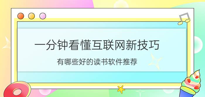 一分钟看懂互联网新技巧 有哪些好的读书软件推荐？